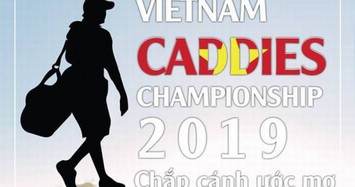 Vietnam Caddies Championship 2019: Tranh 8 suất đi Thái Lan 
